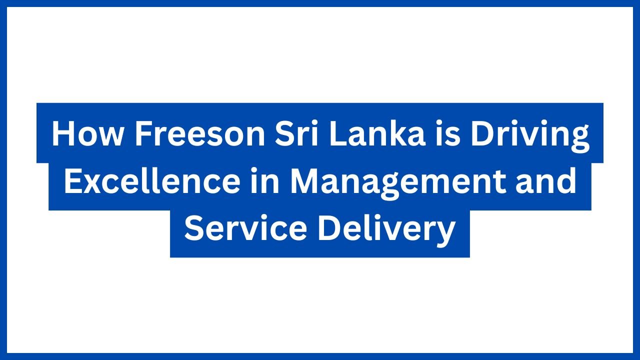 How Freeson Sri Lanka is Driving Excellence in Management and Service Delivery